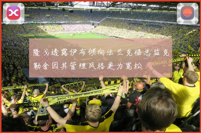 隆戈透露伊布倾向法兰克福总监克勒舍因其管理风格更为宽松